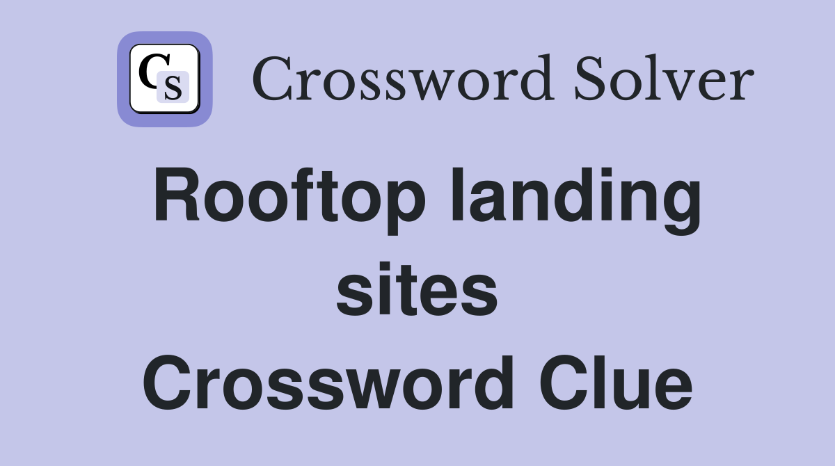 Rooftop landing sites Crossword Clue