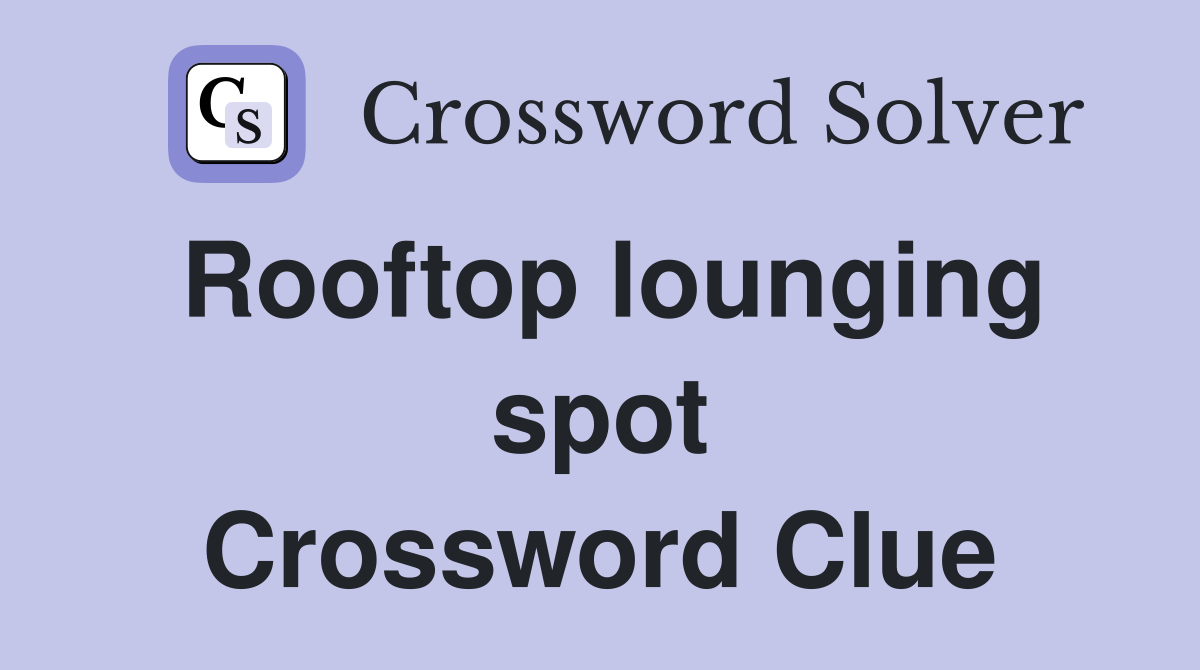 Rooftop lounging spot Crossword Clue