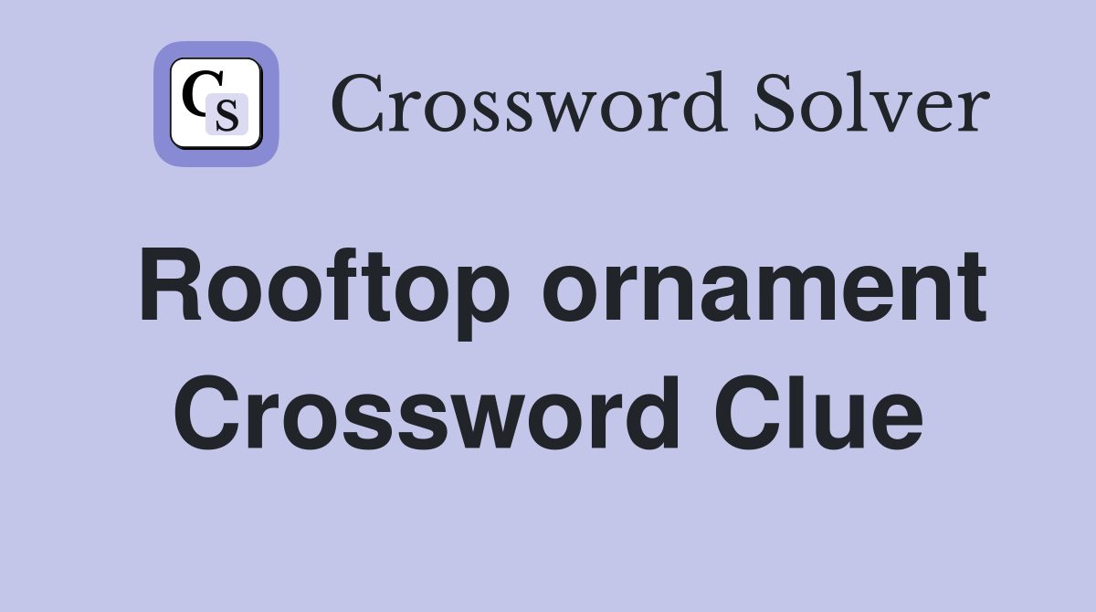 Rooftop ornament Crossword Clue