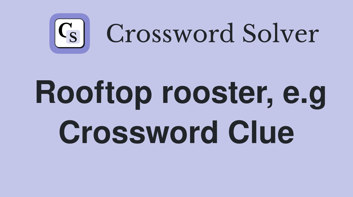 Rooftop rooster, e.g Crossword Clue