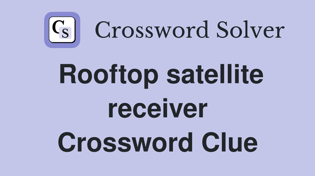 Rooftop satellite receiver Crossword Clue