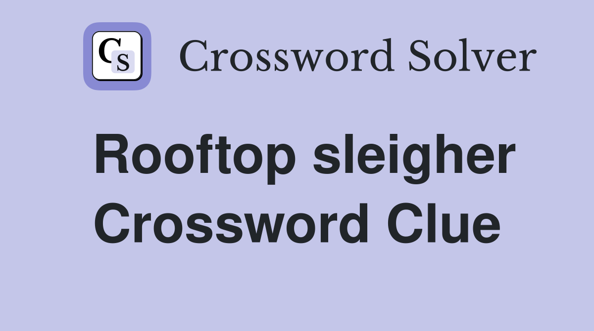 Rooftop sleigher Crossword Clue
