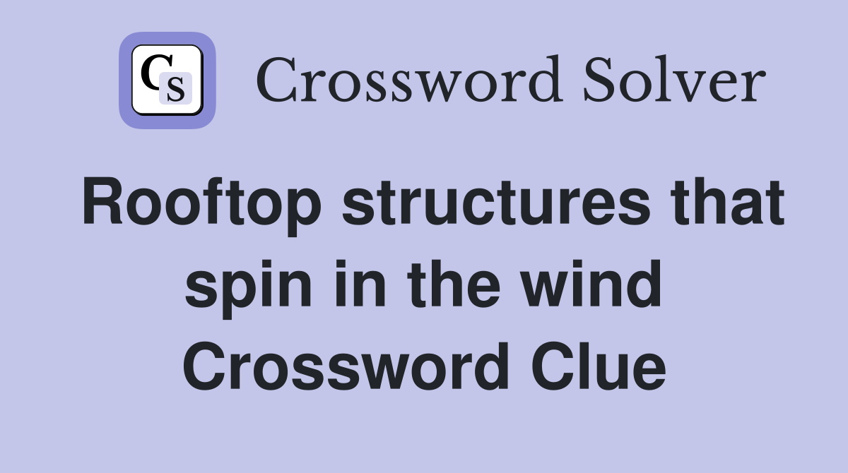 Rooftop structures that spin in the wind Crossword Clue