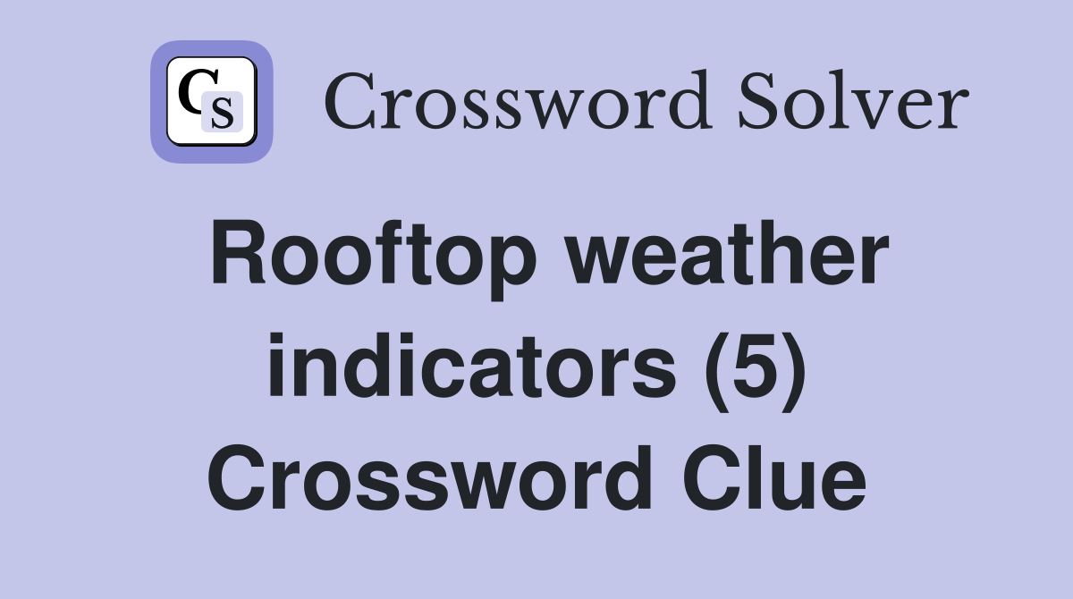 Rooftop weather indicators (5) Crossword Clue
