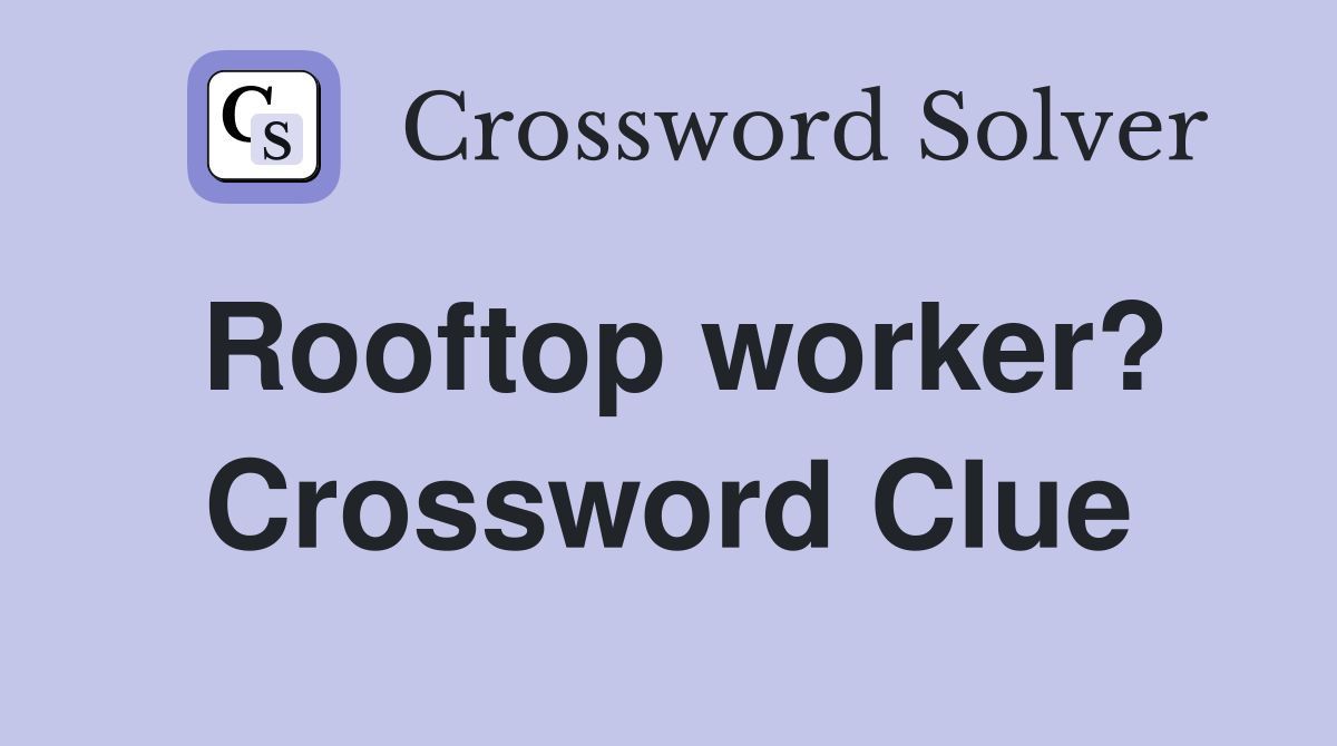 Rooftop worker? Crossword Clue
