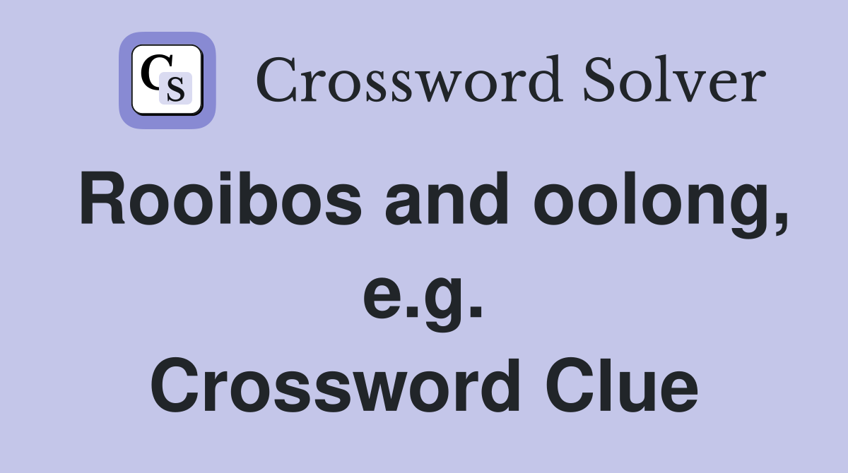 Rooibos and oolong, e.g. Crossword Clue
