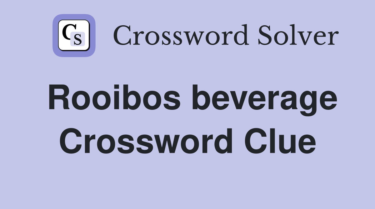 Rooibos beverage Crossword Clue