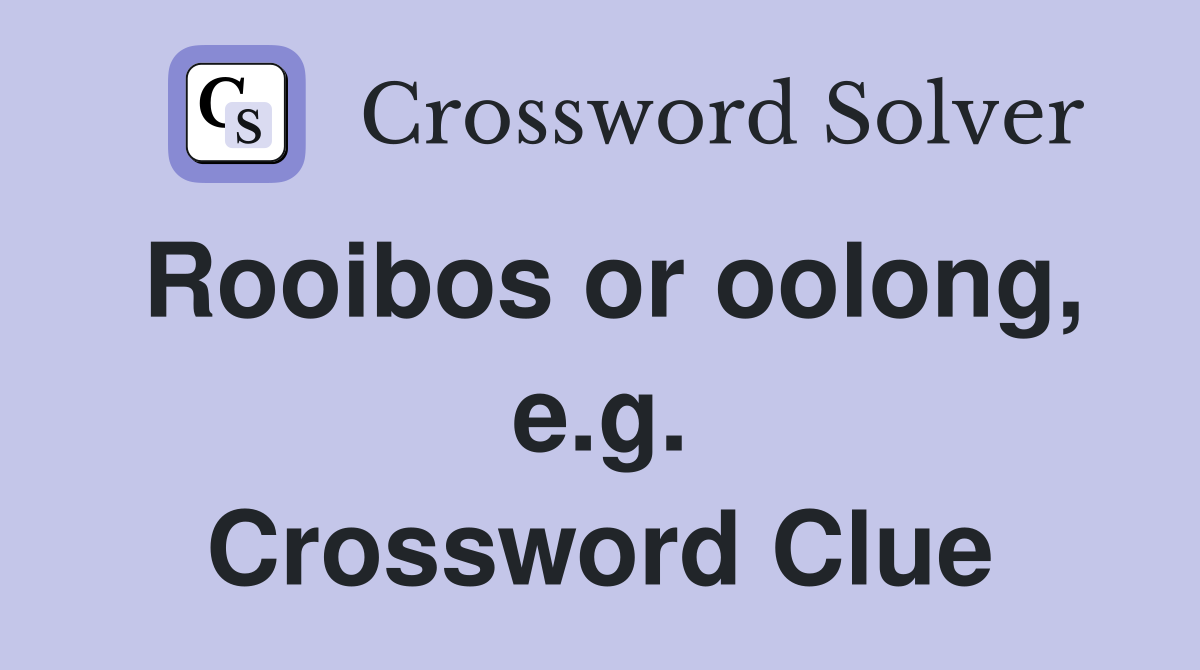 Rooibos or oolong, e.g. Crossword Clue