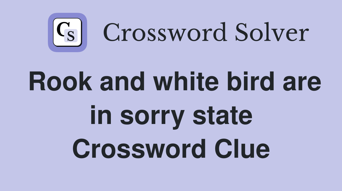Rook and white bird are in sorry state Crossword Clue
