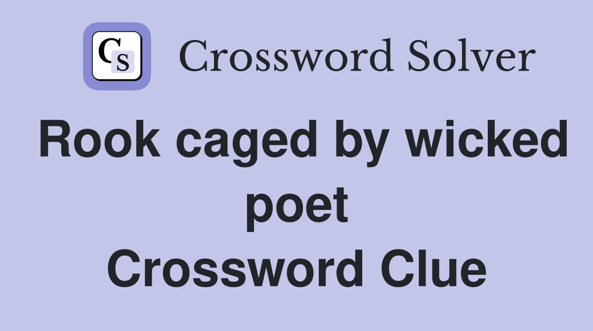 Rook caged by wicked poet Crossword Clue