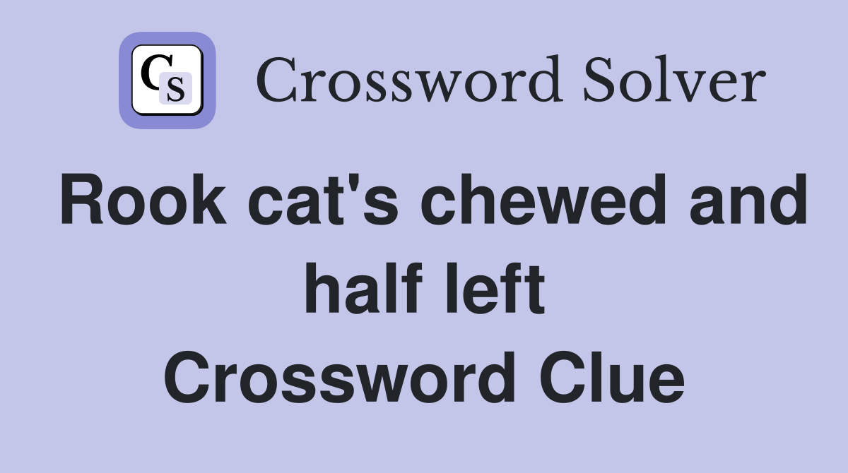 Rook cat's chewed and half left Crossword Clue