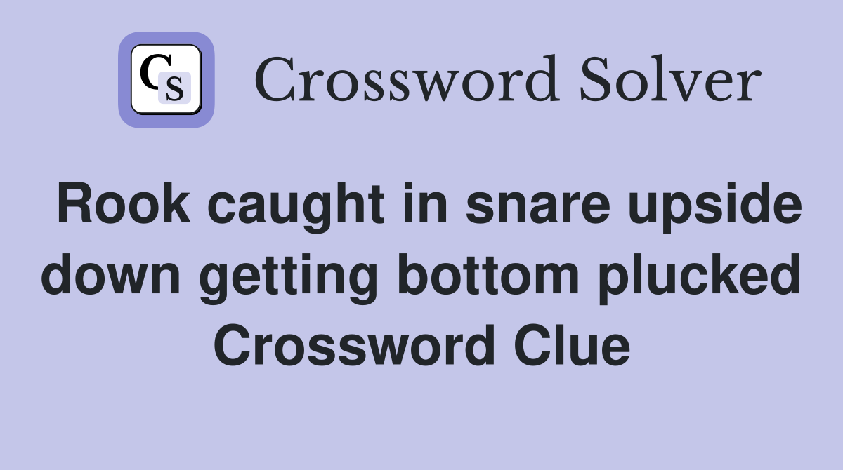 Rook caught in snare upside down getting bottom plucked Crossword Clue