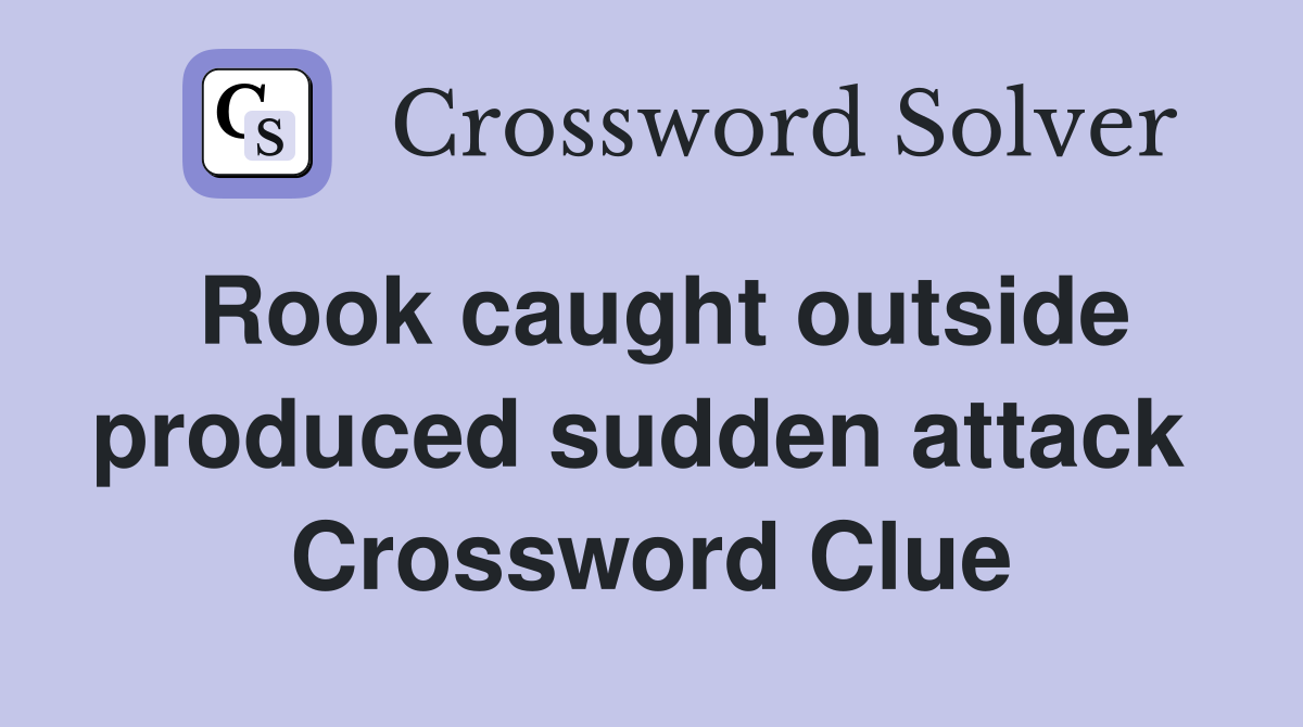 Rook caught outside produced sudden attack  Crossword Clue