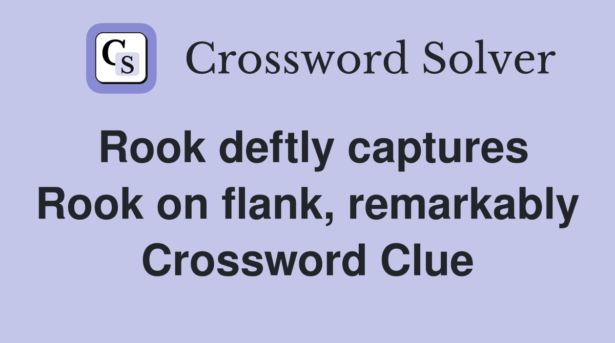 Rook deftly captures Rook on flank, remarkably Crossword Clue