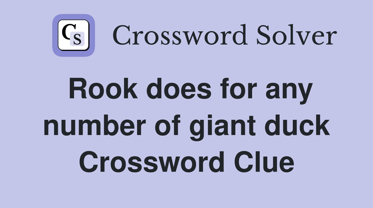 Rook does for any number of giant duck Crossword Clue