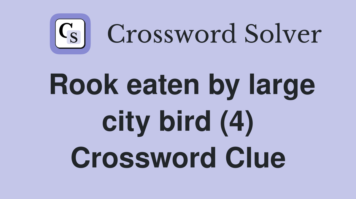 Rook eaten by large city bird (4) Crossword Clue