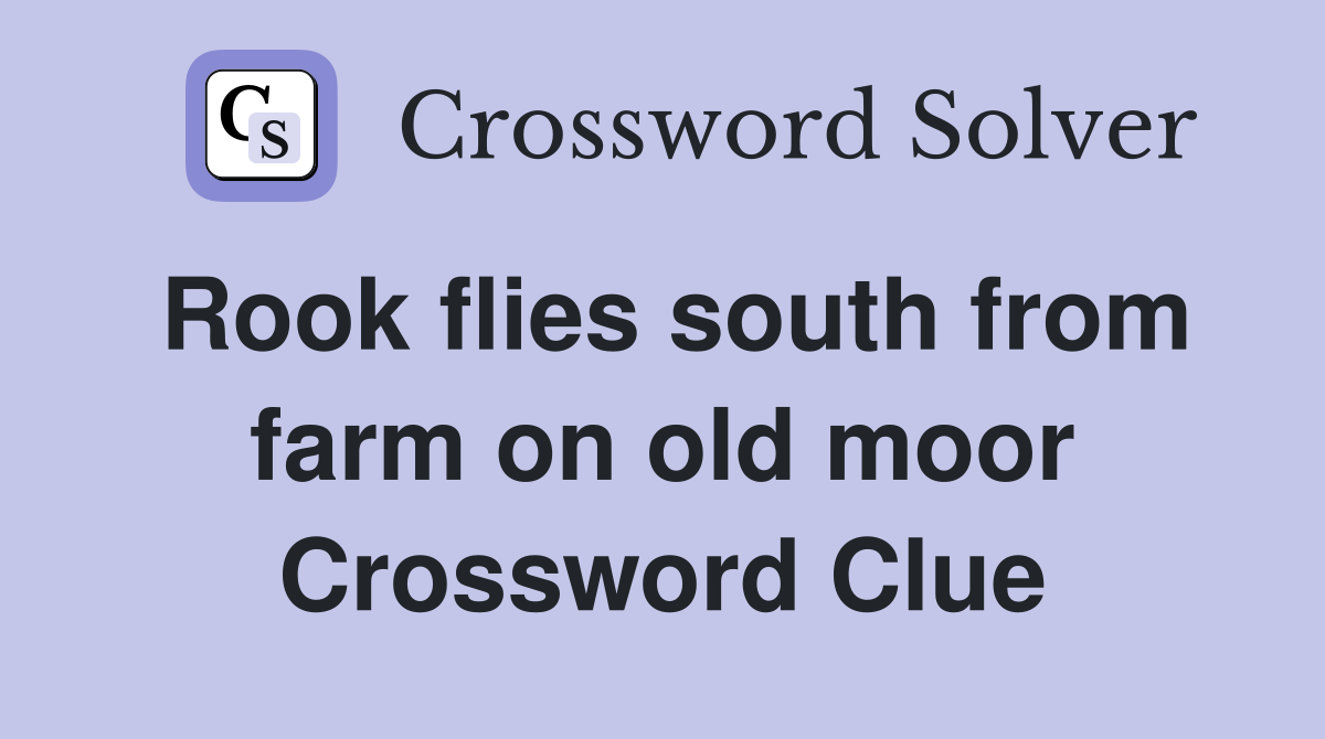 Rook flies south from farm on old moor Crossword Clue