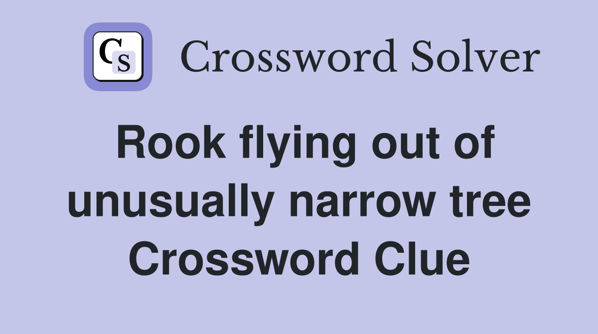 Rook flying out of unusually narrow tree Crossword Clue