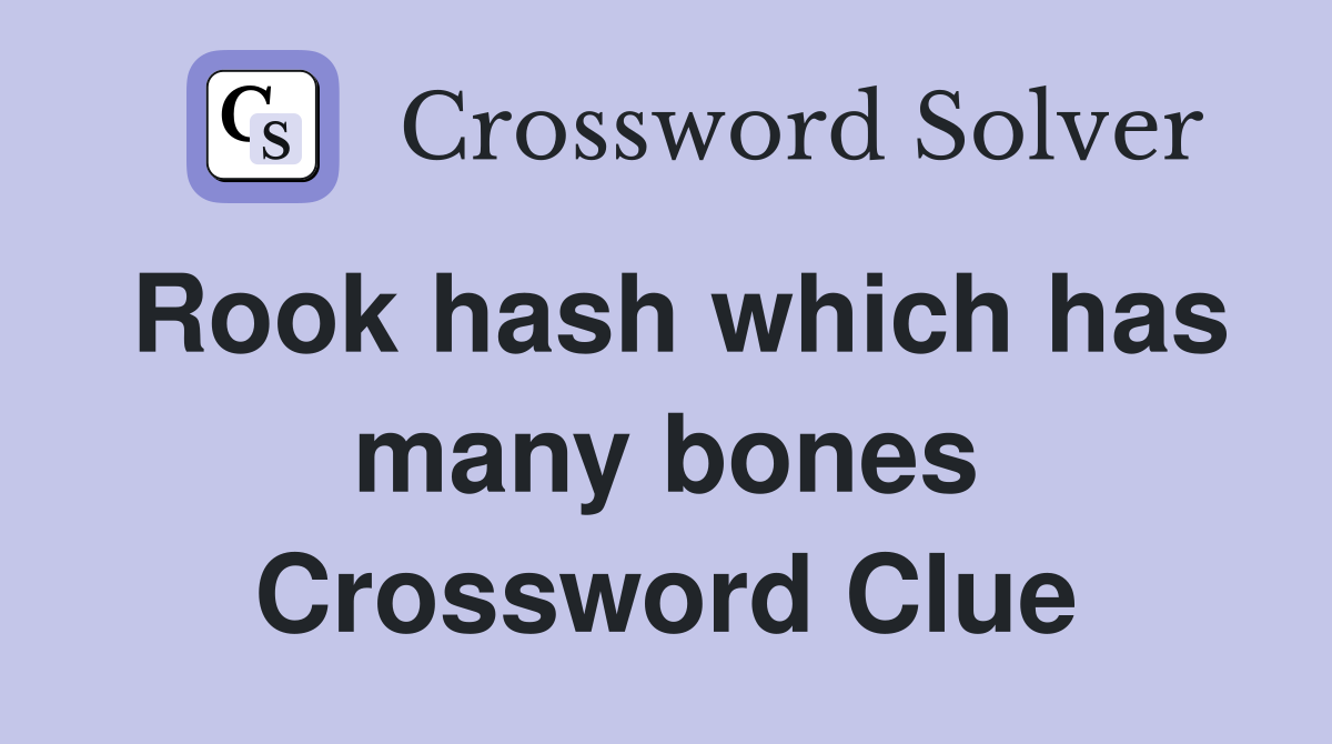 Rook hash which has many bones Crossword Clue