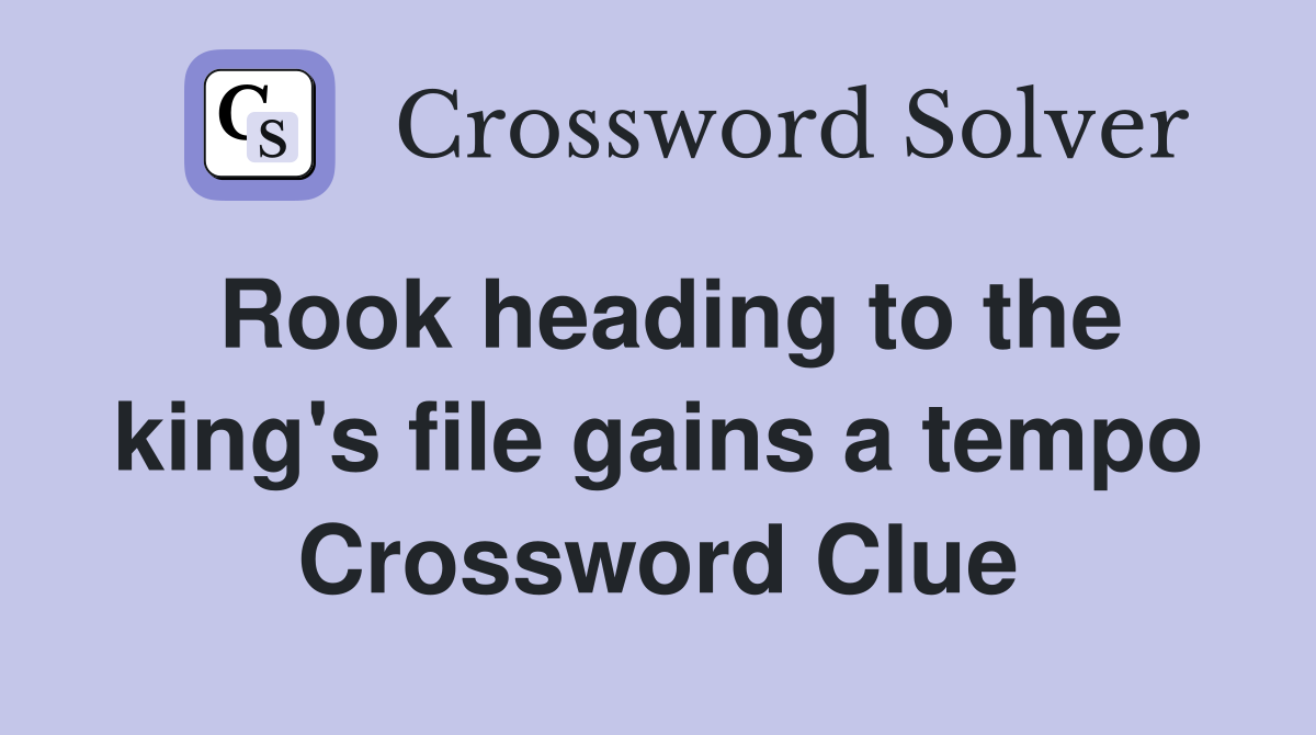 Rook heading to the king's file gains a tempo Crossword Clue