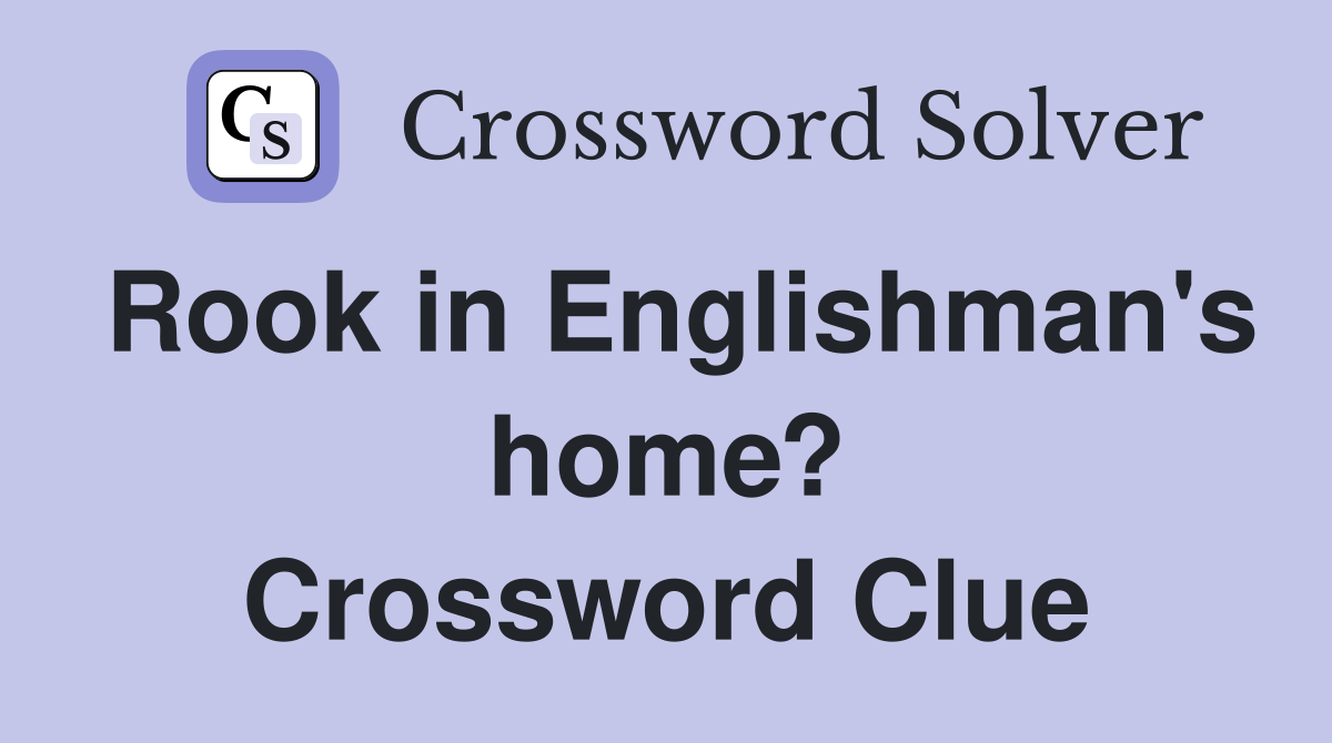 Rook in Englishman's home? Crossword Clue