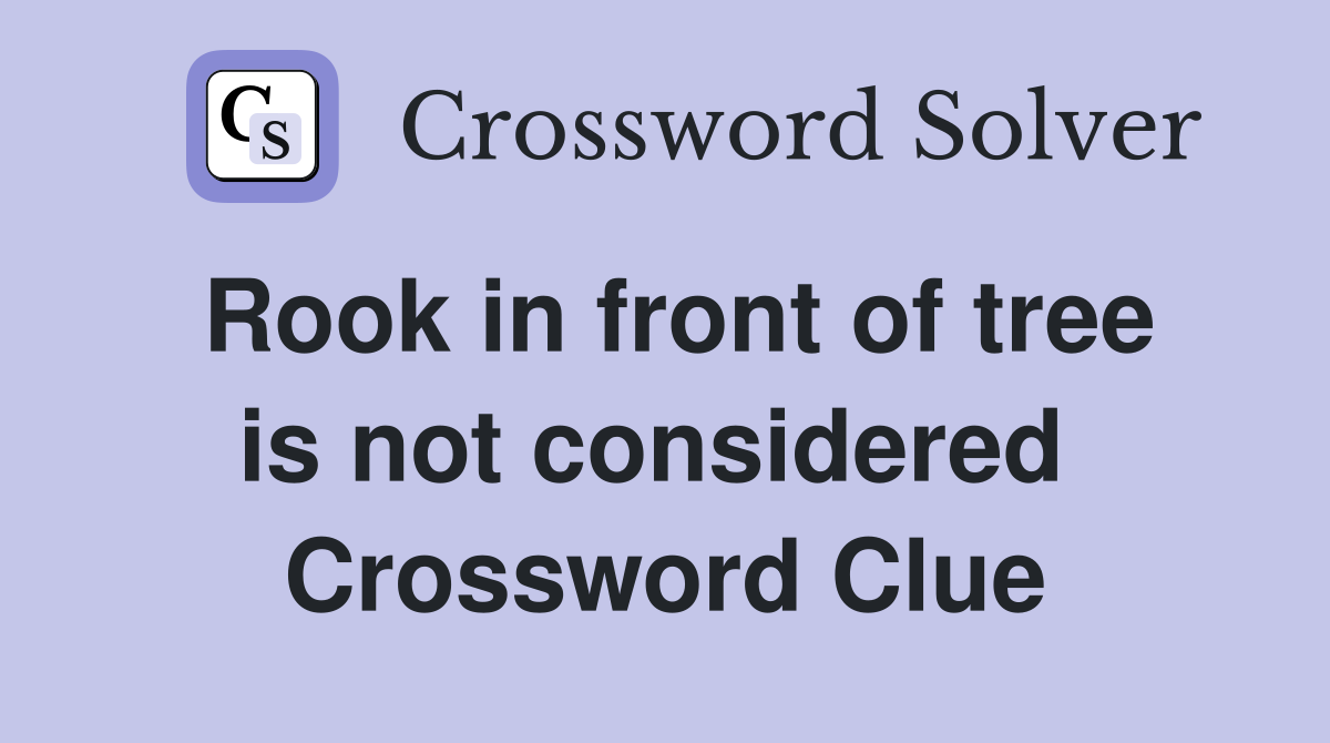 Rook in front of tree is not considered  Crossword Clue