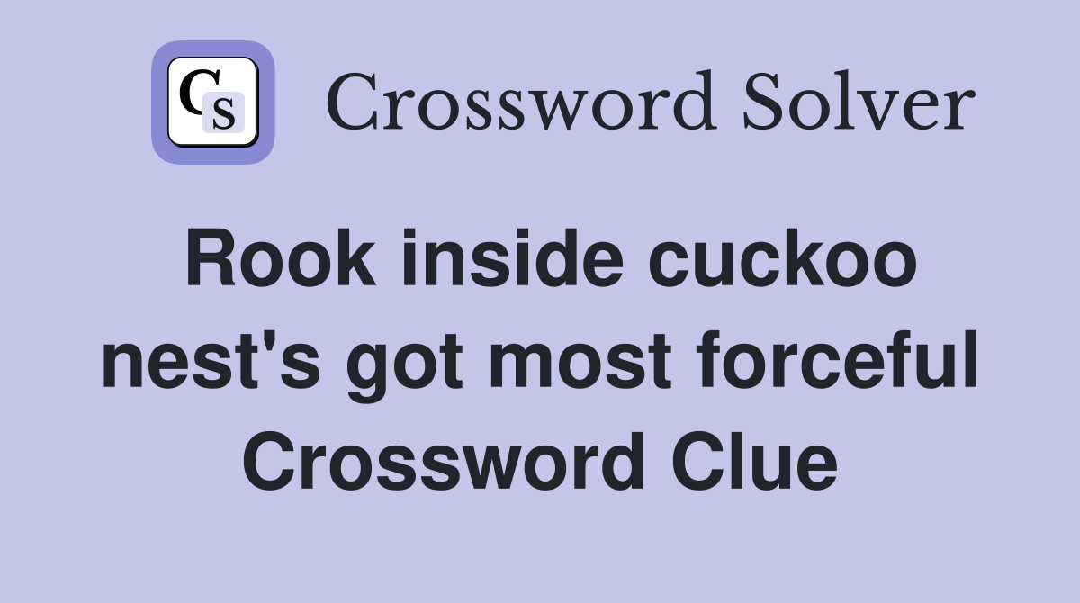Rook inside cuckoo nest's got most forceful Crossword Clue