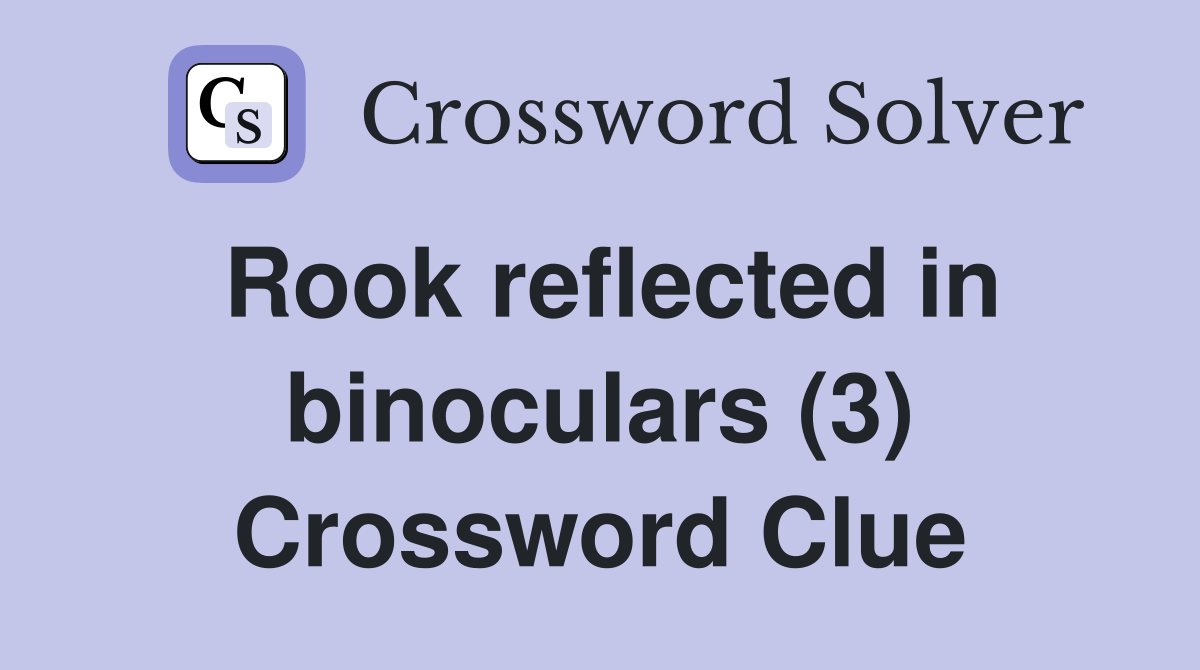 Rook reflected in binoculars (3) Crossword Clue
