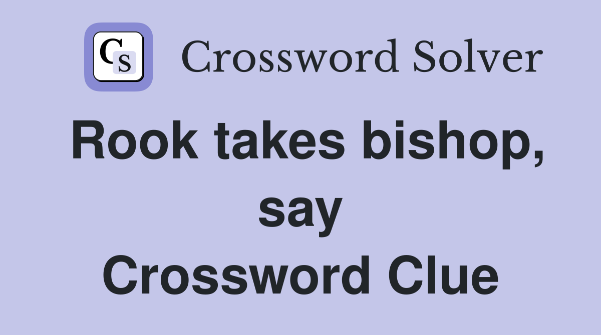 Rook takes bishop, say Crossword Clue