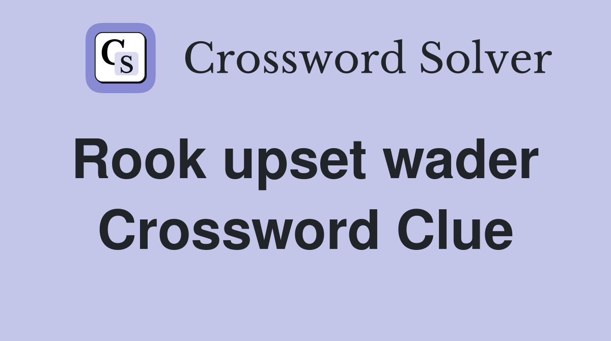 Rook upset wader  Crossword Clue