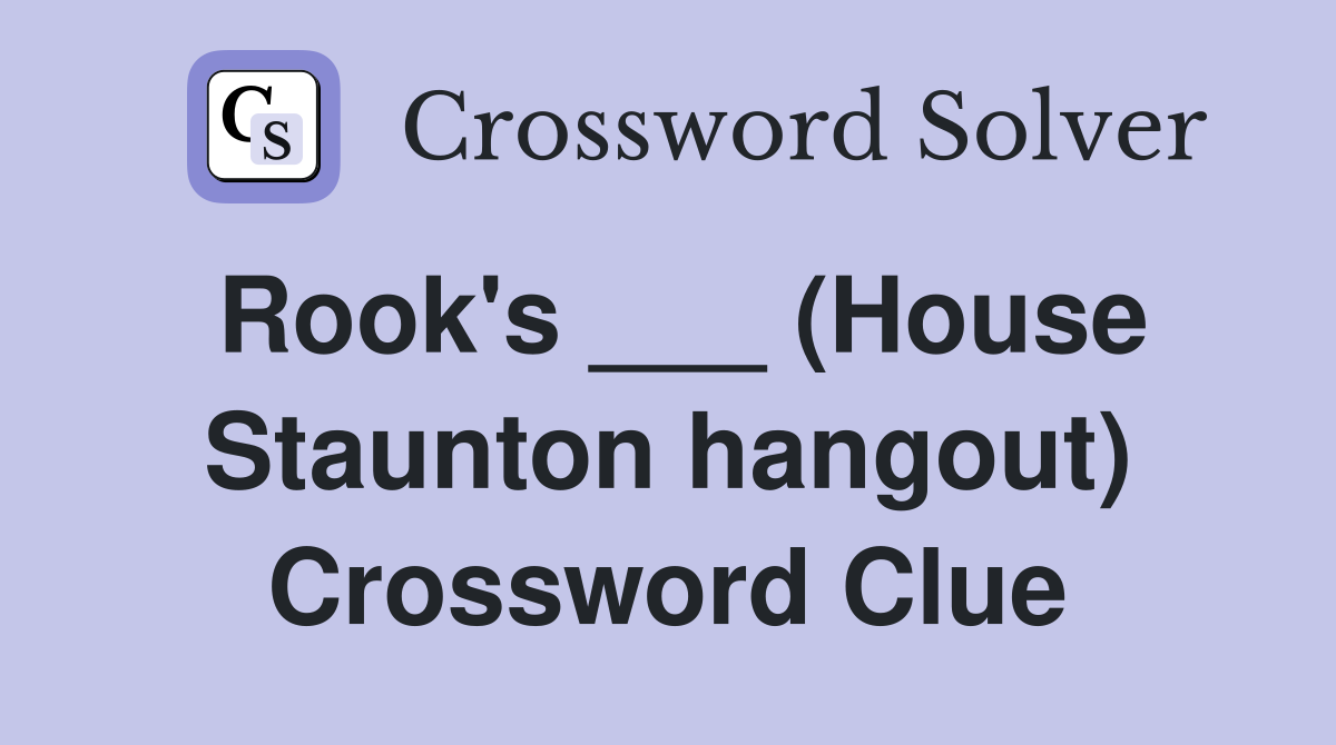 Rook's ___ (House Staunton hangout) Crossword Clue