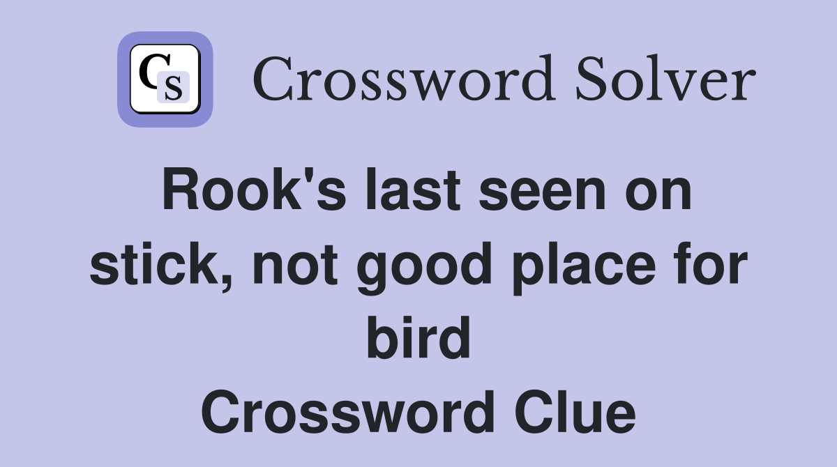 Rook's last seen on stick, not good place for bird Crossword Clue