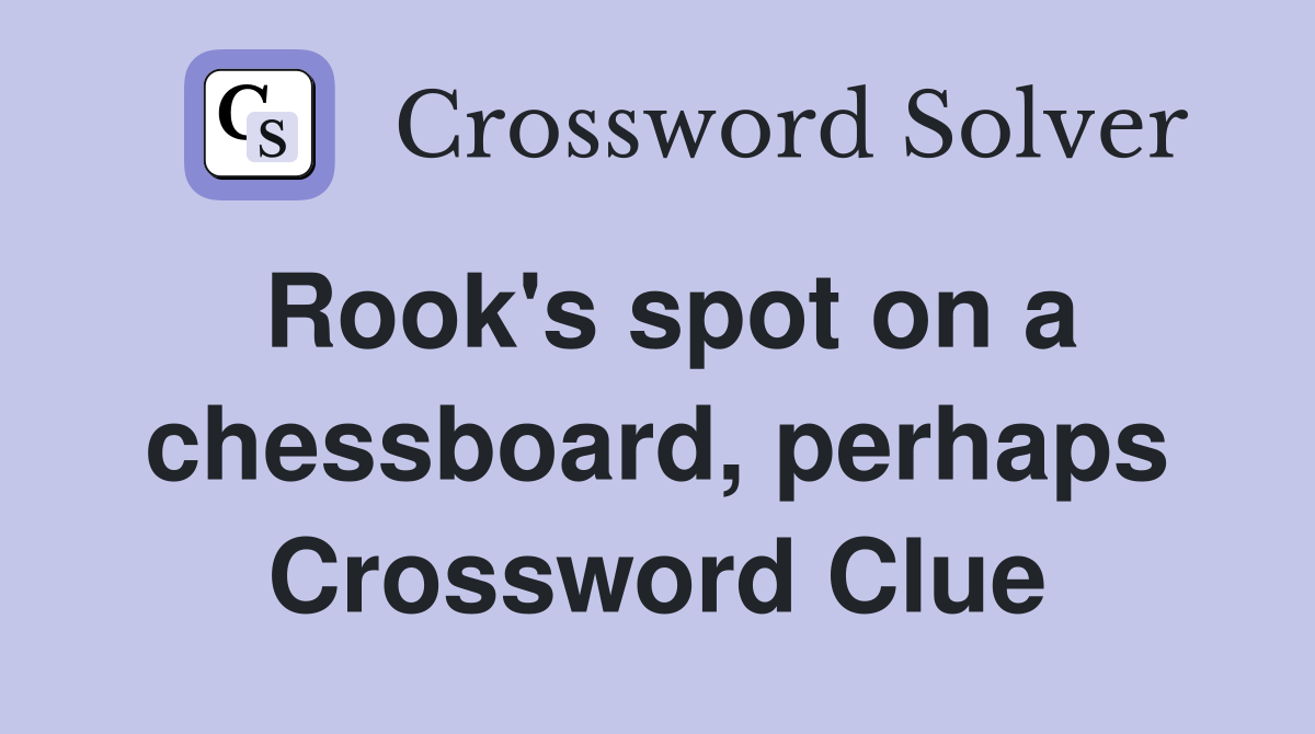 Rook's spot on a chessboard, perhaps Crossword Clue