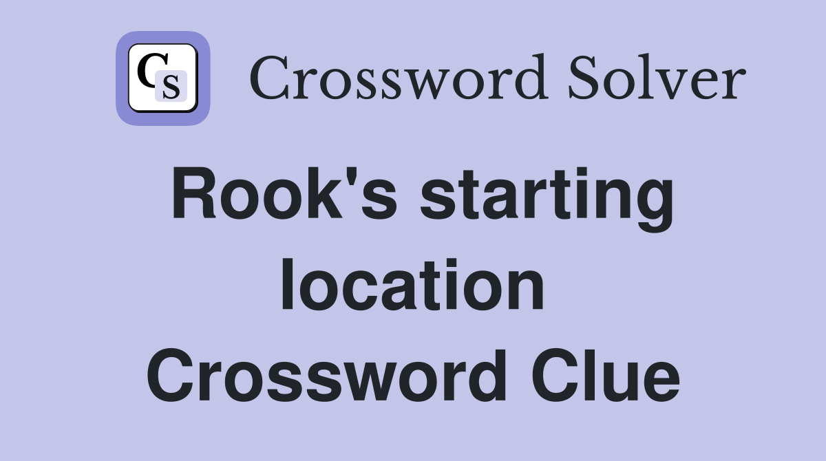 Rook's starting location Crossword Clue