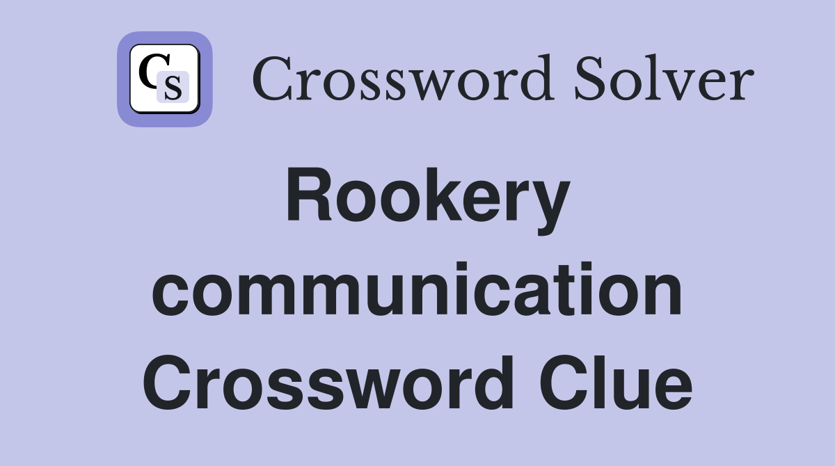 Rookery communication Crossword Clue
