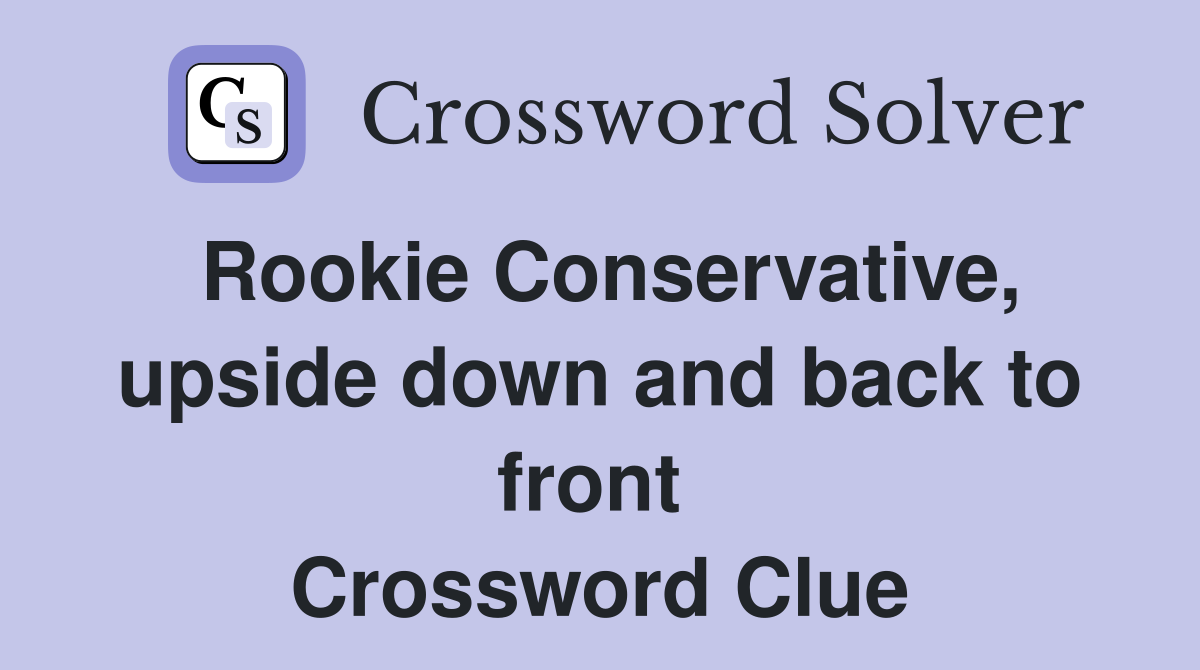 Rookie Conservative, upside down and back to front  Crossword Clue