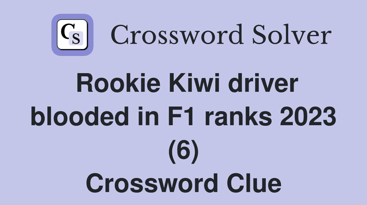 Rookie Kiwi driver blooded in F1 ranks 2023 (6) Crossword Clue