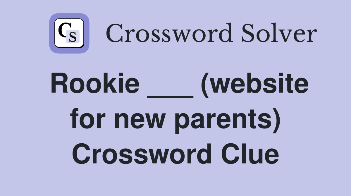 Rookie ___ (website for new parents) Crossword Clue