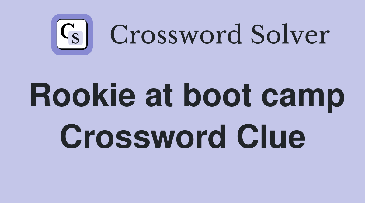 Rookie at boot camp Crossword Clue