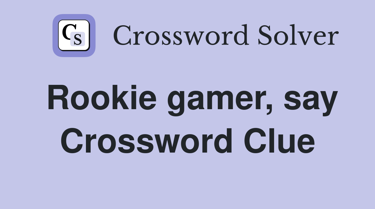 Rookie gamer, say Crossword Clue