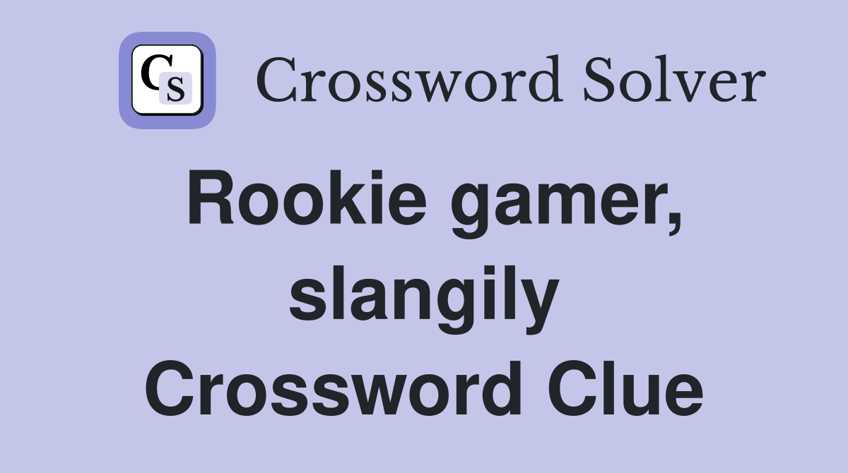 Rookie gamer, slangily Crossword Clue