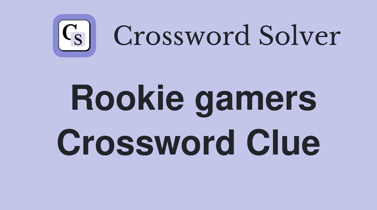 Rookie gamers Crossword Clue