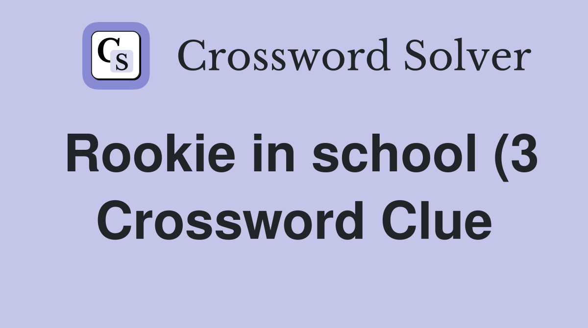 Rookie in school (3) Crossword Clue Answers Crossword Solver Rookie in school (3) Crossword Clue Answers Crossword Solver