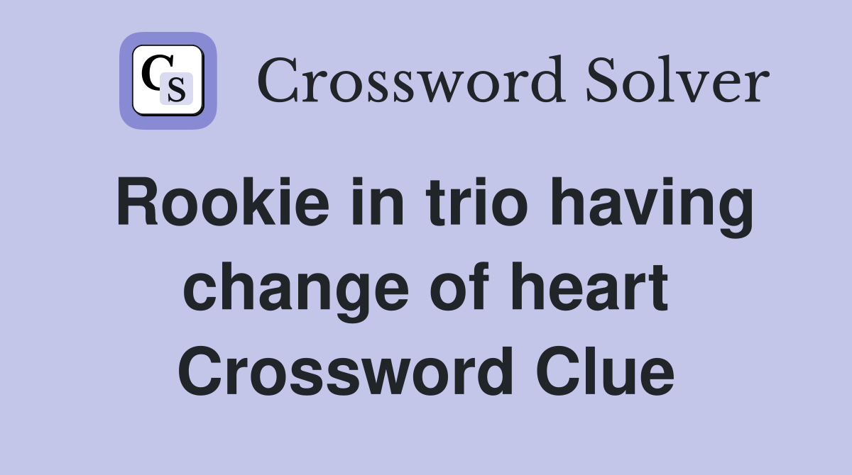 Rookie in trio having change of heart Crossword Clue