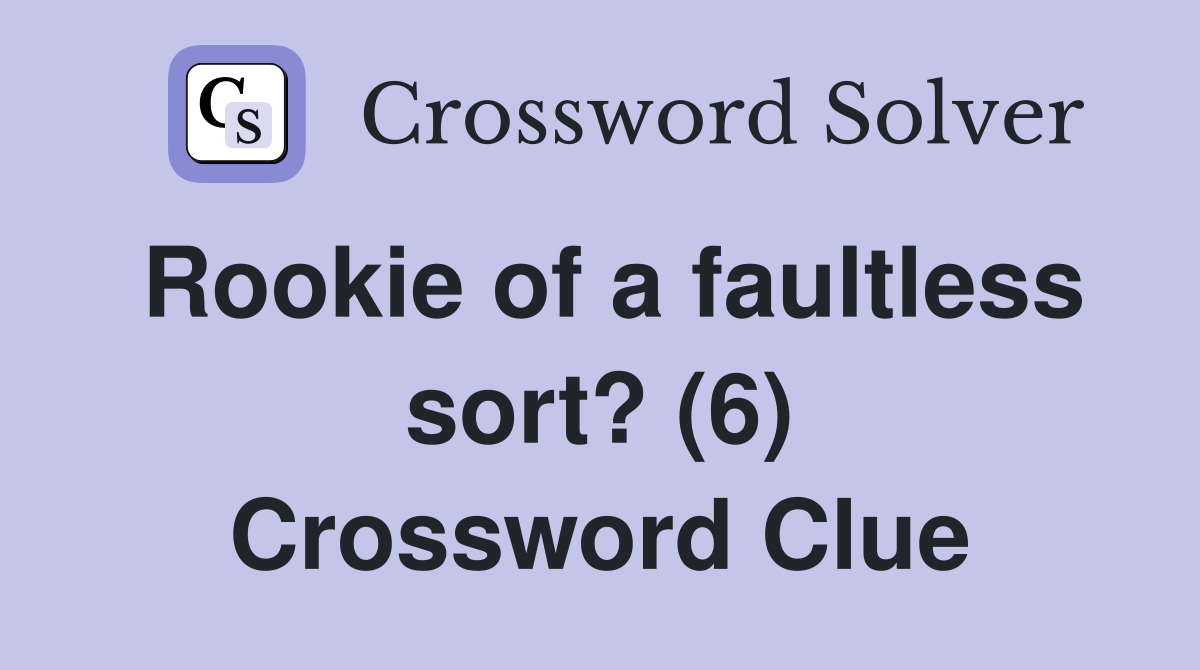 Rookie of a faultless sort? (6) Crossword Clue