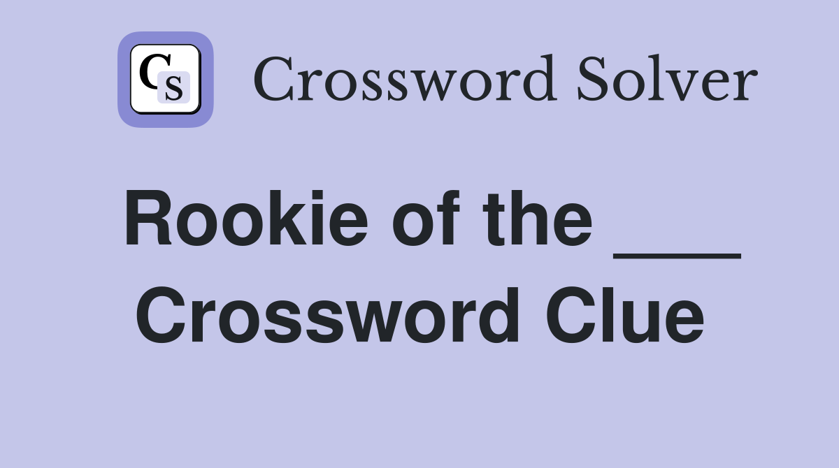 Rookie of the ___ Crossword Clue