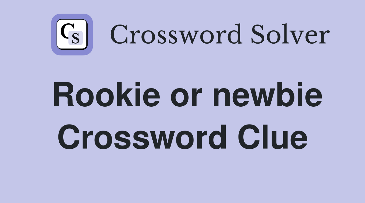 Rookie or newbie Crossword Clue