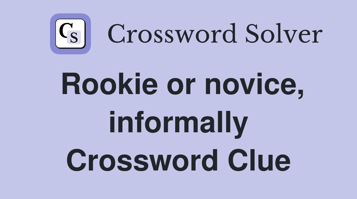 Rookie or novice, informally Crossword Clue