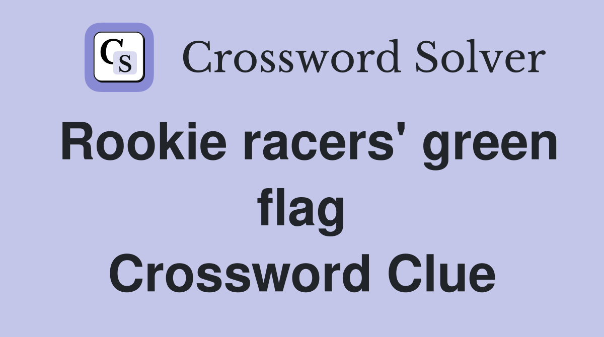 Rookie racers' green flag Crossword Clue