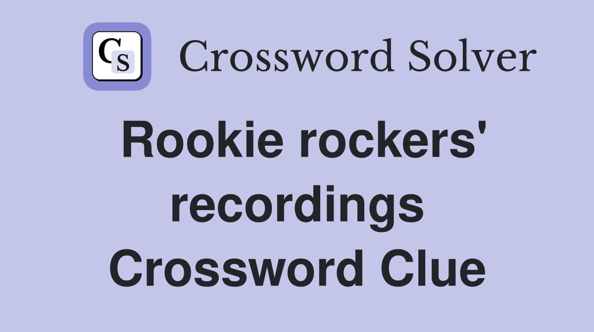 Rookie rockers' recordings Crossword Clue